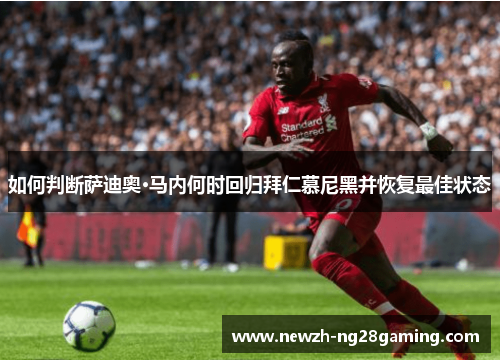 如何判断萨迪奥·马内何时回归拜仁慕尼黑并恢复最佳状态