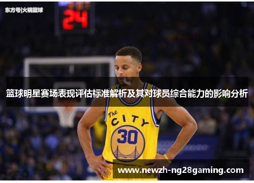 篮球明星赛场表现评估标准解析及其对球员综合能力的影响分析