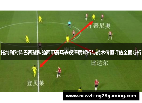 托纳利对阵巴西球队的西甲赛场表现深度解析与战术价值评估全面分析