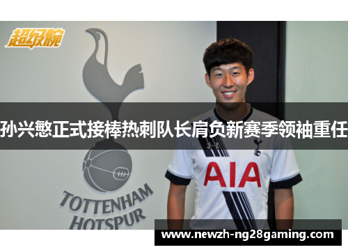 孙兴慜正式接棒热刺队长肩负新赛季领袖重任 孙兴慜正式接棒热刺队长肩负新赛季领袖重任